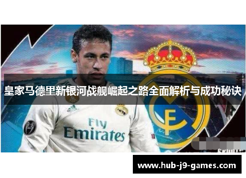 皇家马德里新银河战舰崛起之路全面解析与成功秘诀