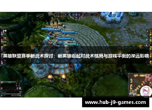 英雄联盟赛季新战术探讨：新英雄崛起对战术格局与游戏平衡的深远影响