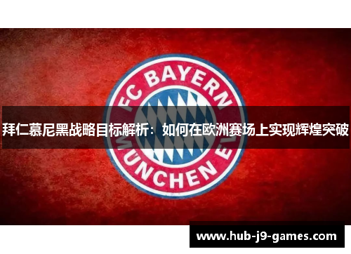拜仁慕尼黑战略目标解析:如何在欧洲赛场上实现辉煌突破 拜仁慕尼黑战略目标解析:如何在欧洲赛场上实现辉煌突破