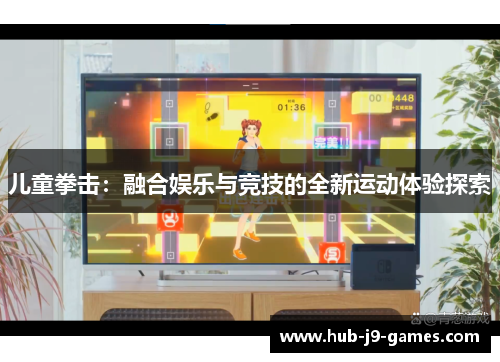 儿童拳击:融合娱乐与竞技的全新运动体验探索 儿童拳击:融合娱乐与竞技的全新运动体验探索