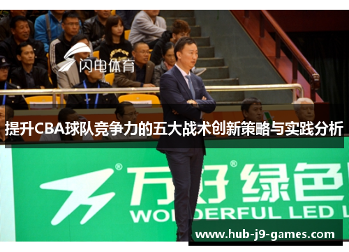 提升CBA球队竞争力的五大战术创新策略与实践分析 提升CBA球队竞争力的五大战术创新策略与实践分析