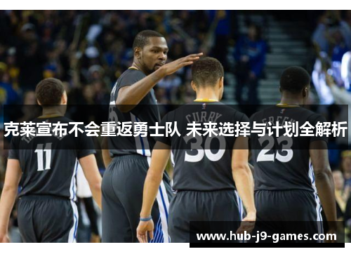 克莱宣布不会重返勇士队 未来选择与计划全解析 克莱宣布不会重返勇士队 未来选择与计划全解析