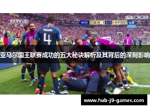 亚马尔国王联赛成功的五大秘诀解析及其背后的深刻影响 亚马尔国王联赛成功的五大秘诀解析及其背后的深刻影响