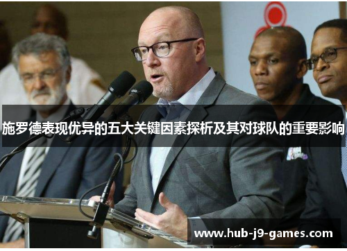 施罗德表现优异的五大关键因素探析及其对球队的重要影响 施罗德表现优异的五大关键因素探析及其对球队的重要影响