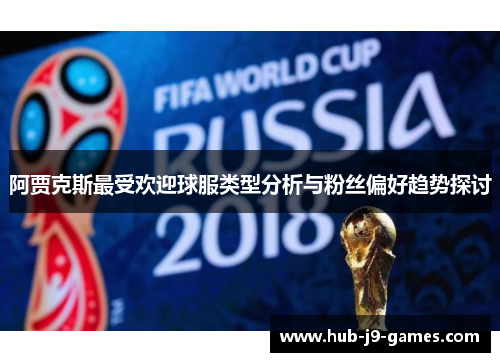 阿贾克斯最受欢迎球服类型分析与粉丝偏好趋势探讨