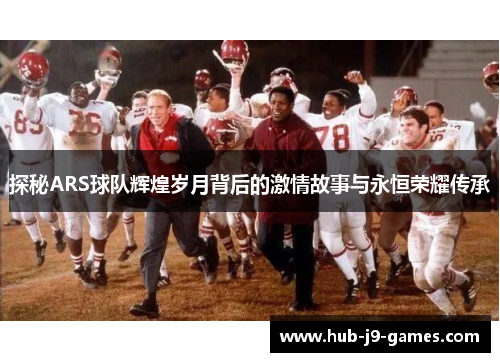 探秘ARS球队辉煌岁月背后的激情故事与永恒荣耀传承