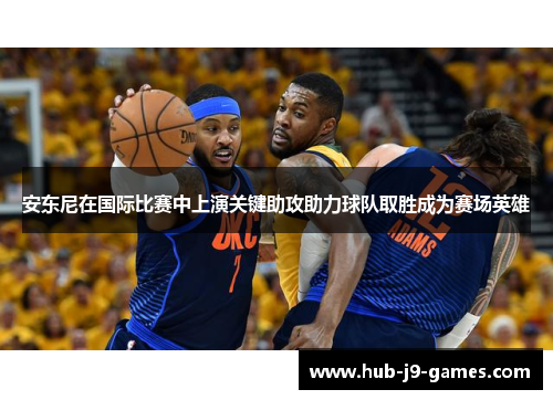 安东尼在国际比赛中上演关键助攻助力球队取胜成为赛场英雄 安东尼在国际比赛中上演关键助攻助力球队取胜成为赛场英雄
