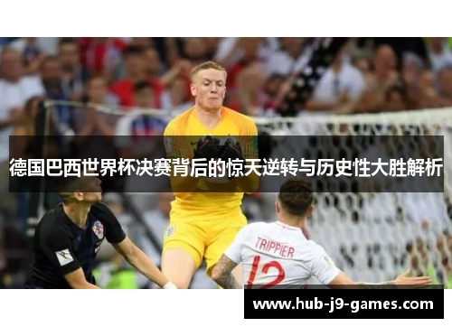 德国巴西世界杯决赛背后的惊天逆转与历史性大胜解析