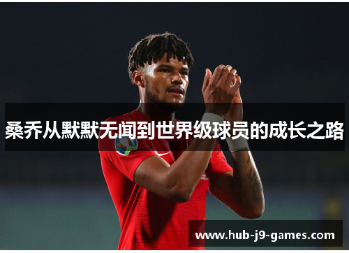 桑乔从默默无闻到世界级球员的成长之路 桑乔从默默无闻到世界级球员的成长之路