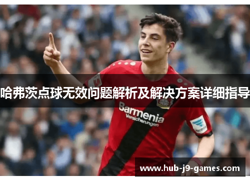 哈弗茨点球无效问题解析及解决方案详细指导