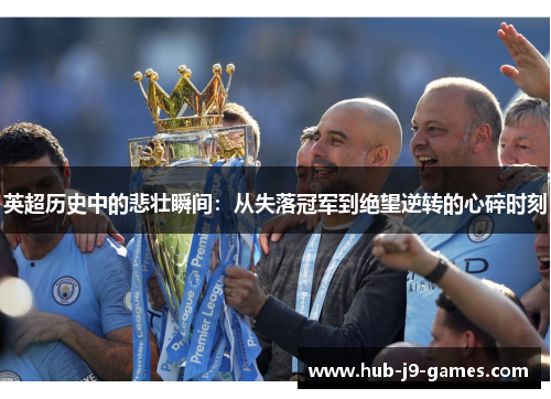 英超历史中的悲壮瞬间:从失落冠军到绝望逆转的心碎时刻 英超历史中的悲壮瞬间:从失落冠军到绝望逆转的心碎时刻