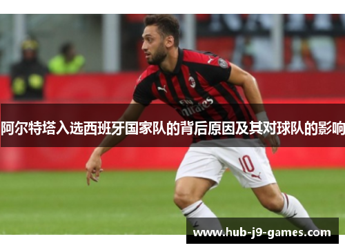 阿尔特塔入选西班牙国家队的背后原因及其对球队的影响 阿尔特塔入选西班牙国家队的背后原因及其对球队的影响